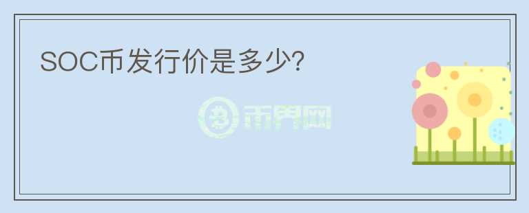 SOC幣發(fā)行價(jià)是多少？