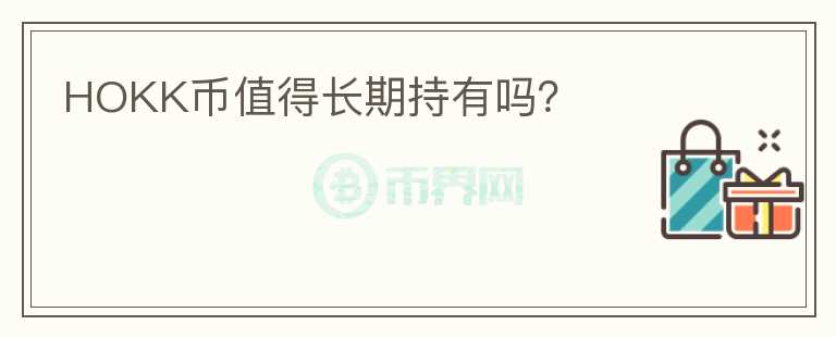 HOKK幣值得長(zhǎng)期持有嗎？
