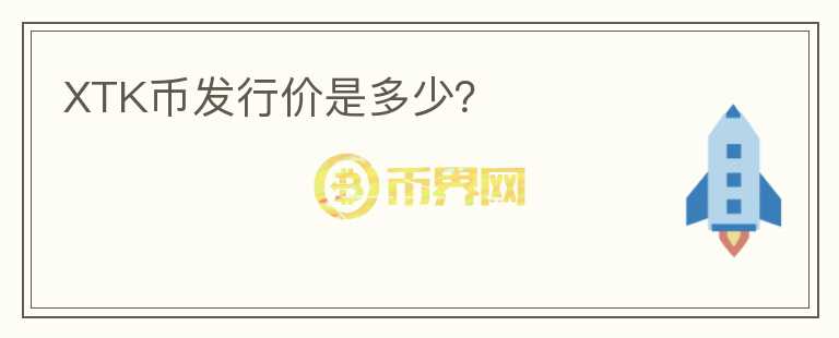 XTK幣發(fā)行價(jià)是多少？