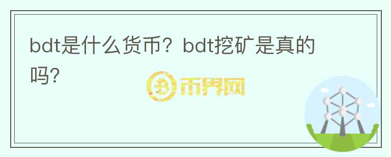 bdt是什么貨幣？bdt挖礦是真的嗎？