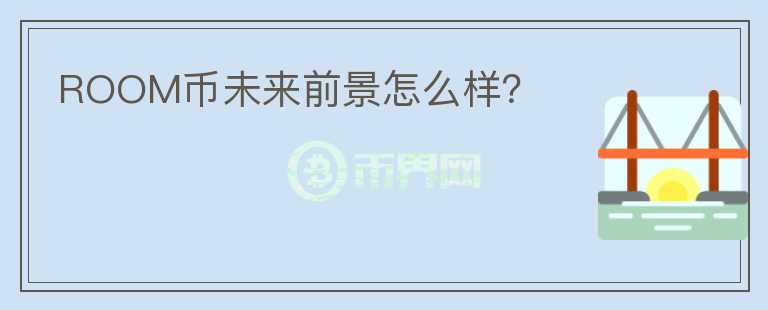 ROOM幣未來前景怎么樣？