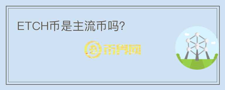 ETCH幣是主流幣嗎？