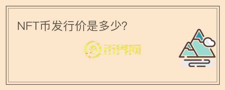 NFT幣發(fā)行價是多少？