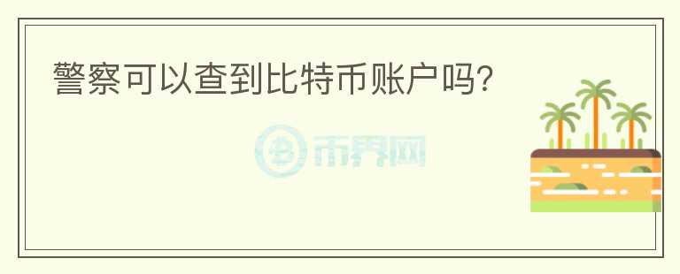 警察可以查到比特幣賬戶嗎？