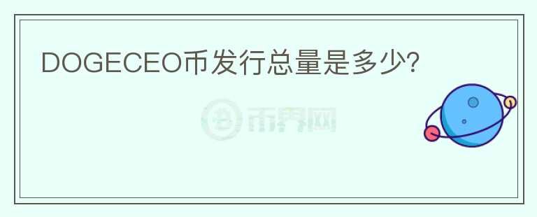 DOGECEO幣發(fā)行總量是多少？
