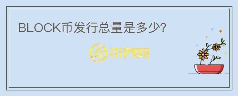 BLOCK幣發(fā)行總量是多少？