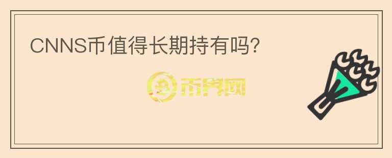 CNNS幣值得長(zhǎng)期持有嗎？