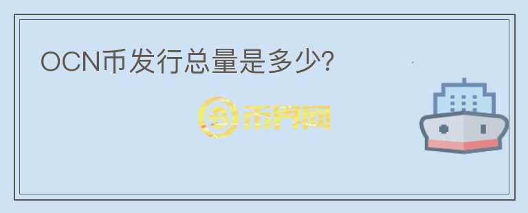 OCN幣發(fā)行總量是多少？
