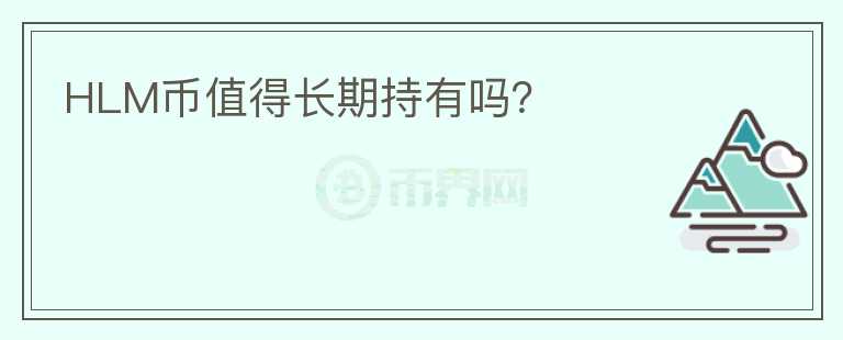 HLM幣值得長(zhǎng)期持有嗎？