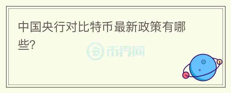 中國央行對比特幣最新政策有哪些？