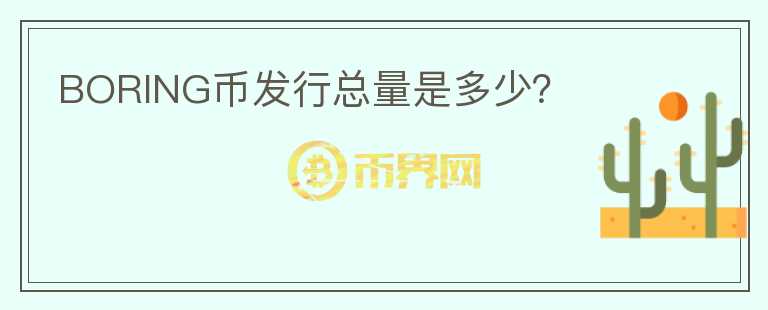 BORING幣發(fā)行總量是多少？