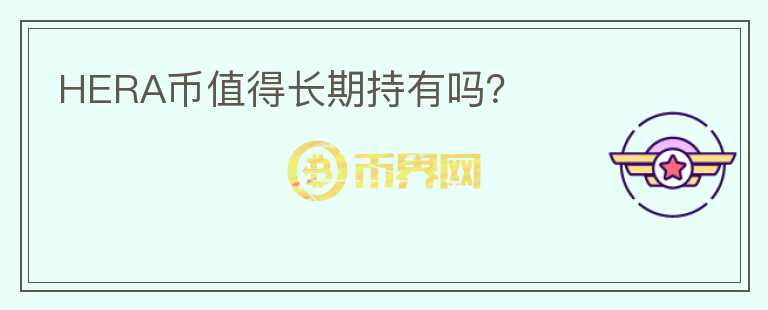 HERA幣值得長(zhǎng)期持有嗎？