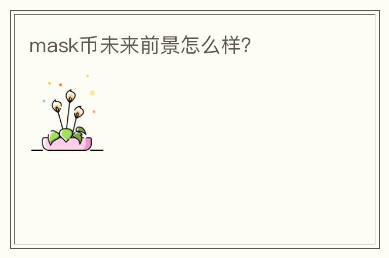 mask幣未來(lái)前景怎么樣？