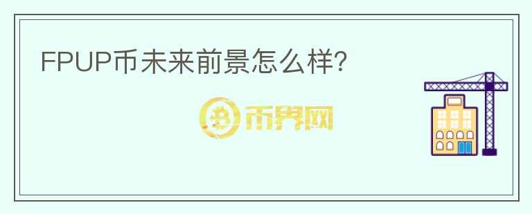 FPUP幣未來前景怎么樣？