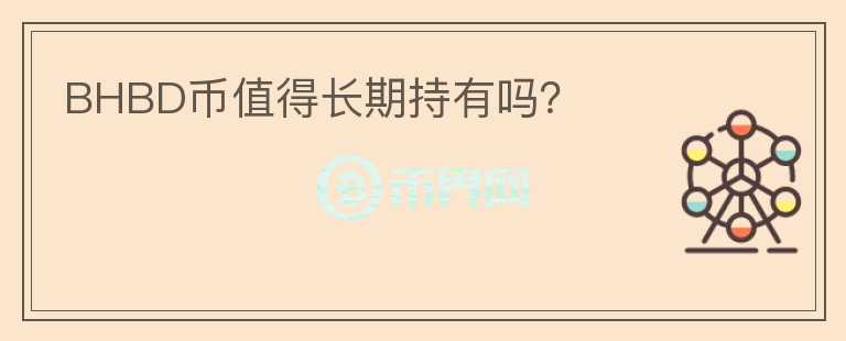 BHBD幣值得長期持有嗎？