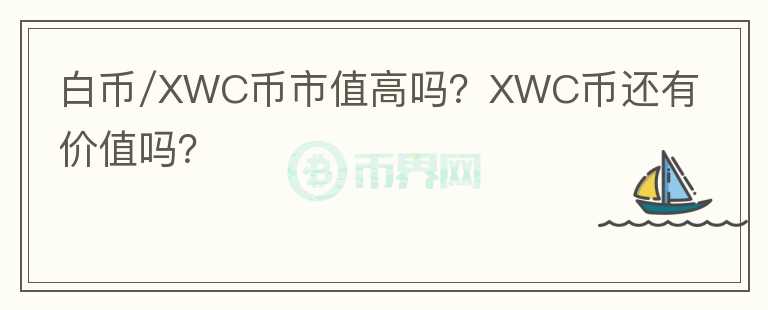 白幣/XWC幣市值高嗎？XWC幣還有價(jià)值嗎？