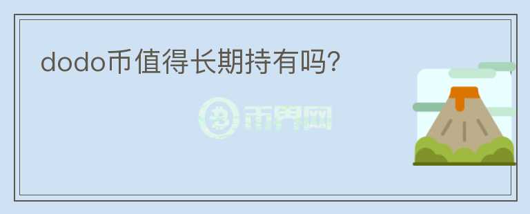 dodo幣值得長(zhǎng)期持有嗎？