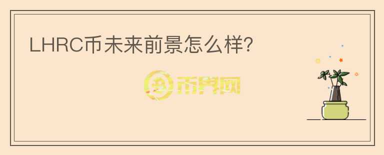LHRC幣未來前景怎么樣？