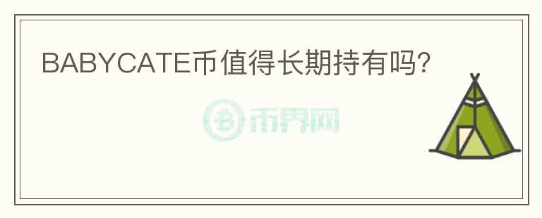 BABYCATE幣值得長(zhǎng)期持有嗎？