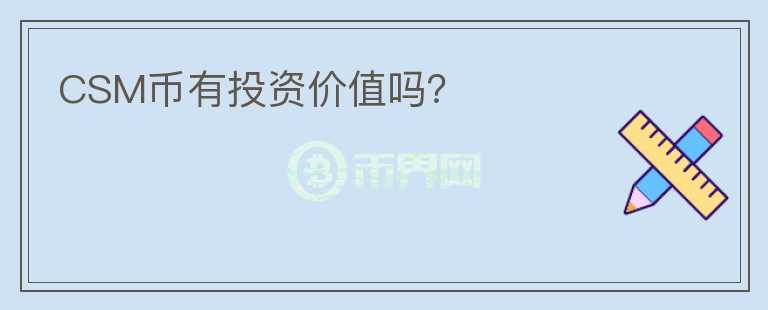 CSM幣有投資價(jià)值嗎？