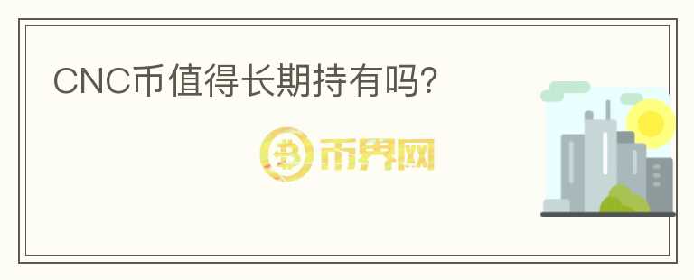 CNC幣值得長期持有嗎？