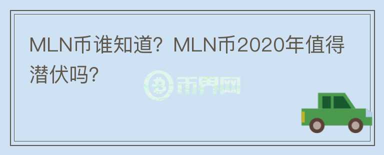 MLN幣誰(shuí)知道？MLN幣2020年值得潛伏嗎？
