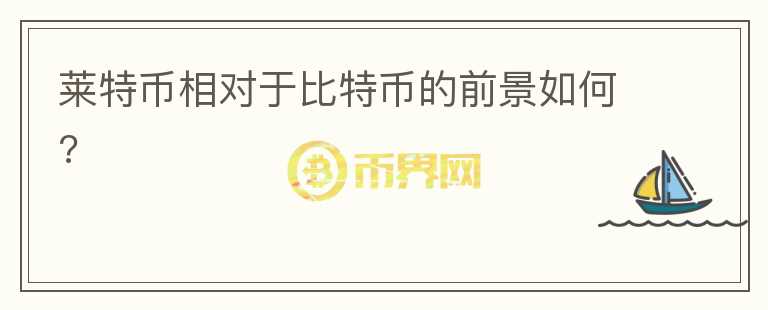 萊特幣相對(duì)于比特幣的前景如何?