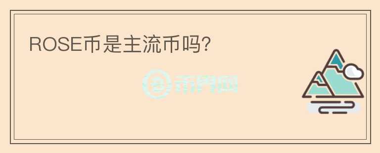ROSE幣是主流幣嗎？
