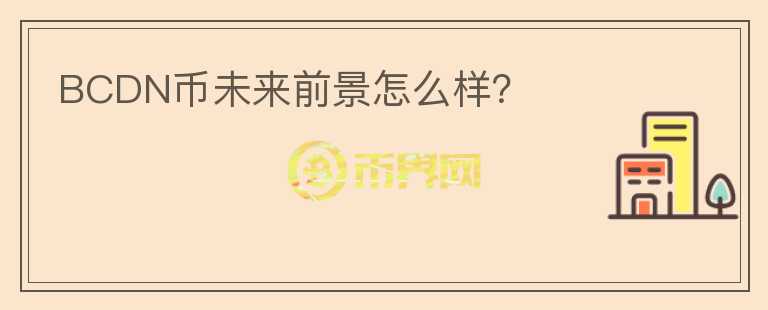 BCDN幣未來前景怎么樣？