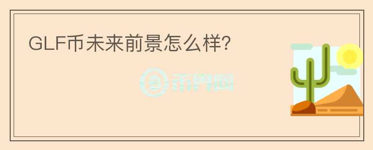 GLF幣未來前景怎么樣？