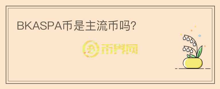 BKASPA幣是主流幣嗎？