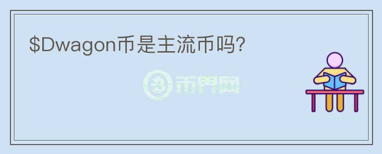 $Dwagon幣是主流幣嗎？