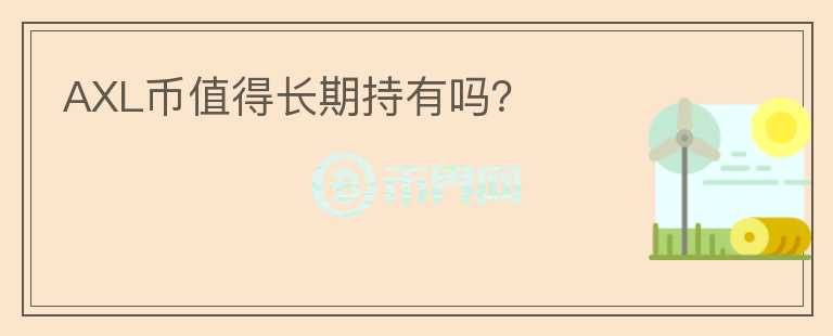 AXL幣值得長(zhǎng)期持有嗎？