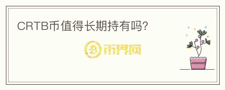 CRTB幣值得長期持有嗎？