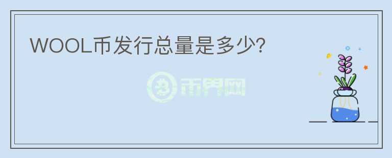 WOOL幣發(fā)行總量是多少？