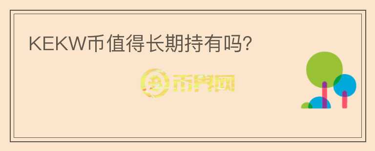 KEKW幣值得長(zhǎng)期持有嗎？