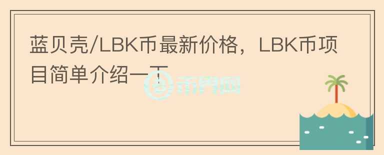 藍貝殼/LBK幣最新價格，LBK幣項目簡單介紹一下