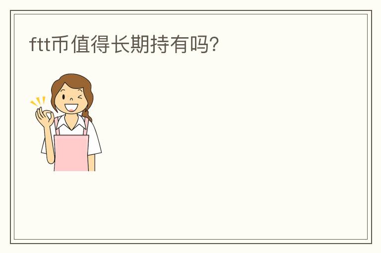 ftt幣值得長期持有嗎？