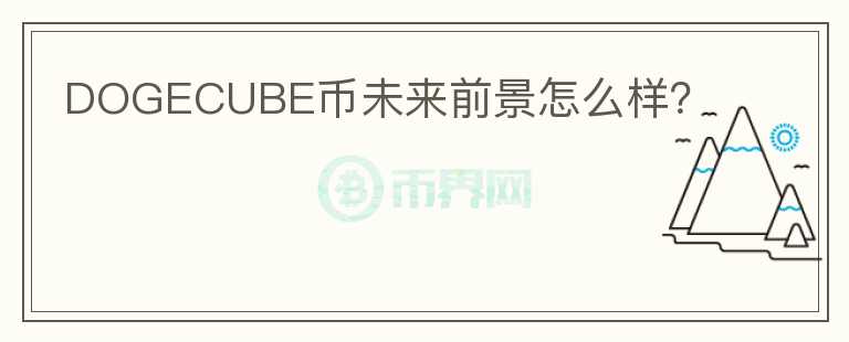 DOGECUBE幣未來(lái)前景怎么樣？