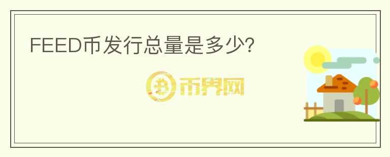 FEED幣發(fā)行總量是多少？