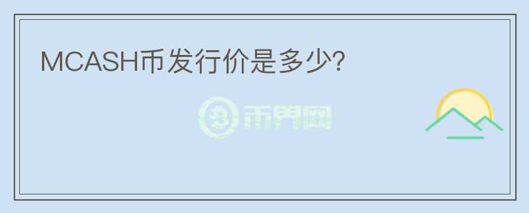 MCASH幣發(fā)行價(jià)是多少？