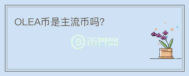 OLEA幣是主流幣嗎？