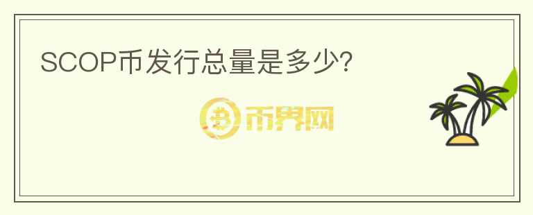 SCOP幣發(fā)行總量是多少？