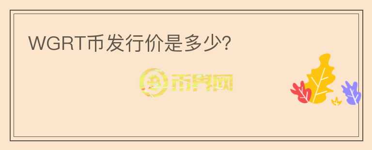 WGRT幣發(fā)行價是多少？