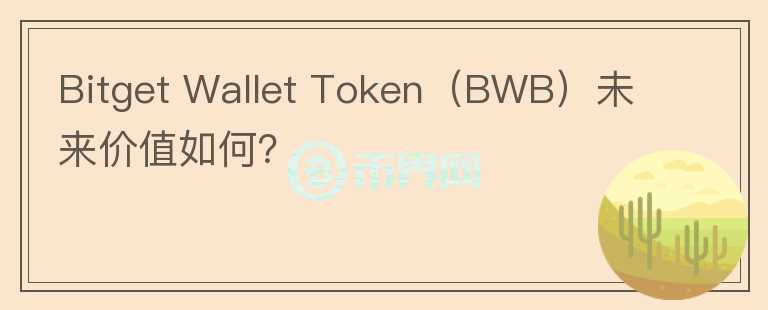 Bitget Wallet Token（BWB）未來(lái)價(jià)值如何？