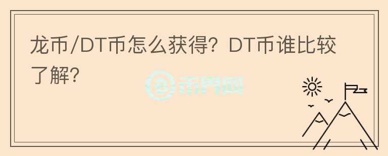 龍幣/DT幣怎么獲得？DT幣誰比較了解？