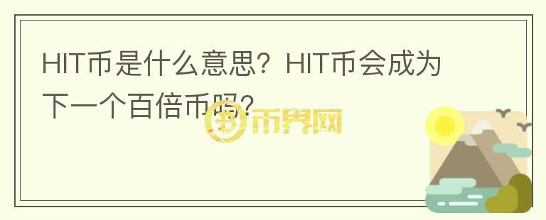 HIT幣是什么意思？HIT幣會(huì)成為下一個(gè)百倍幣嗎？