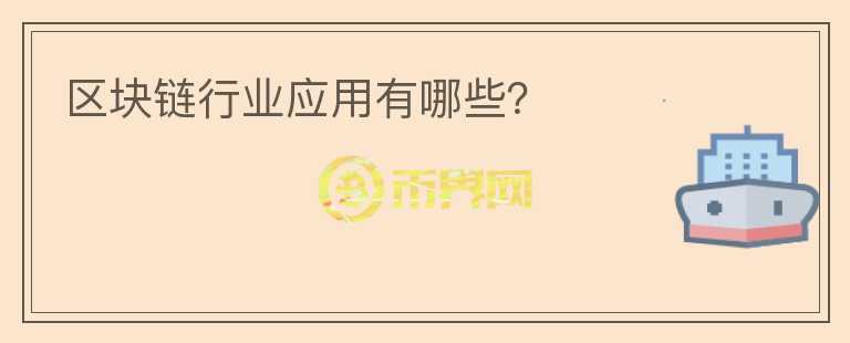 區(qū)塊鏈行業(yè)應(yīng)用有哪些？