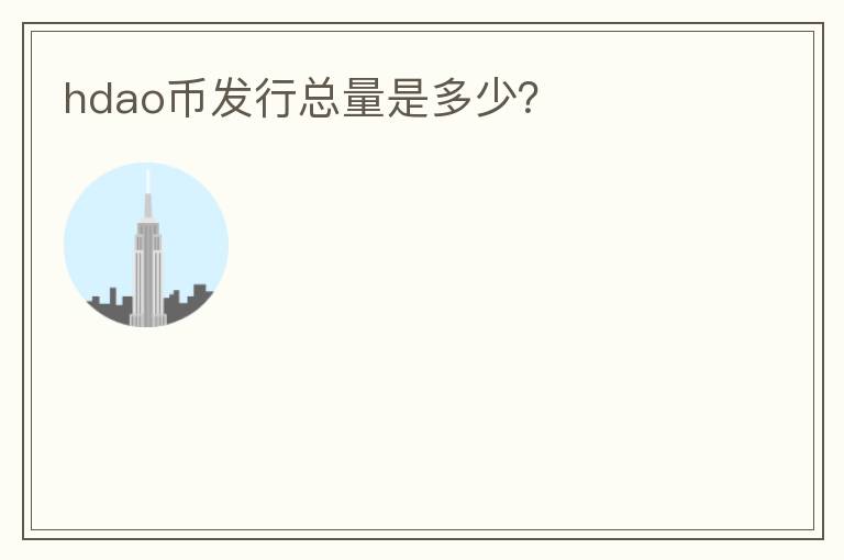 hdao幣發(fā)行總量是多少？
