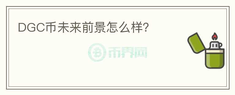 DGC幣未來(lái)前景怎么樣？